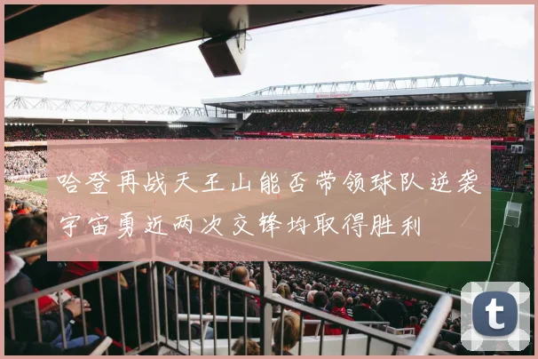 哈登再战天王山能否带领球队逆袭宇宙勇近两次交锋均取得胜利
